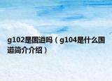 g102是國道嗎（g104是什么國道簡介介紹）
