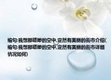 縮句:我想那縹緲的空中,定然有美麗的街市介紹(縮句:我想那縹緲的空中,定然有美麗的街市詳細情況如何)