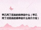 甲乙丙丁后面的排序是什么（甲乙丙丁戊后面的順序是什么簡(jiǎn)介介紹）