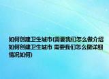 如何創(chuàng)建衛(wèi)生城市(需要我們怎么做介紹 如何創(chuàng)建衛(wèi)生城市 需要我們怎么做詳細(xì)情況如何)