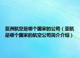 亞洲航空是哪個(gè)國家的公司（亞航是哪個(gè)國家的航空公司簡介介紹）