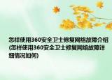 怎樣使用360安全衛(wèi)士修復(fù)網(wǎng)絡(luò)故障介紹(怎樣使用360安全衛(wèi)士修復(fù)網(wǎng)絡(luò)故障詳細(xì)情況如何)