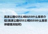高速公路G5513和G55什么意思介紹(高速公路G5513和G55什么意思詳細(xì)情況如何)