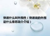 快遞什么叫外圍件（快遞說的外圍是什么意思簡介介紹）