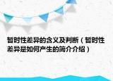 暫時(shí)性差異的含義及判斷（暫時(shí)性差異是如何產(chǎn)生的簡(jiǎn)介介紹）