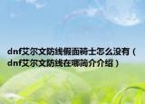 dnf艾爾文防線假面騎士怎么沒有（dnf艾爾文防線在哪簡介介紹）
