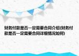 財(cái)務(wù)付款是否一定需要合同介紹(財(cái)務(wù)付款是否一定需要合同詳細(xì)情況如何)
