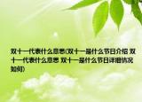 雙十一代表什么意思(雙十一是什么節(jié)日介紹 雙十一代表什么意思 雙十一是什么節(jié)日詳細情況如何)