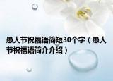 愚人節(jié)祝福語簡短30個字（愚人節(jié)祝福語簡介介紹）