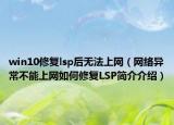 win10修復(fù)lsp后無(wú)法上網(wǎng)（網(wǎng)絡(luò)異常不能上網(wǎng)如何修復(fù)LSP簡(jiǎn)介介紹）