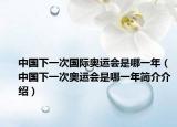 中國下一次國際奧運會是哪一年（中國下一次奧運會是哪一年簡介介紹）