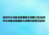 如何評(píng)論劉敏濤直播跳女團(tuán)舞介紹(如何評(píng)論劉敏濤直播跳女團(tuán)舞詳細(xì)情況如何)