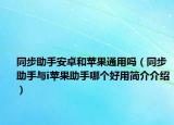 同步助手安卓和蘋果通用嗎（同步助手與i蘋果助手哪個(gè)好用簡(jiǎn)介介紹）