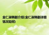 金仁淑韓劇介紹(金仁淑韓劇詳細情況如何)