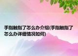 手指觸指了怎么辦介紹(手指觸指了怎么辦詳細情況如何)