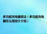 多功能充電器用法（多功能充電器怎么用簡介介紹）
