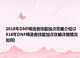 2018年DNF締造者技能加點攻略介紹(2018年DNF締造者技能加點攻略詳細(xì)情況如何)