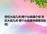 世紀(jì)大戰(zhàn)幾點(diǎn)(哪個臺直播介紹 世紀(jì)大戰(zhàn)幾點(diǎn) 哪個臺直播詳細(xì)情況如何)