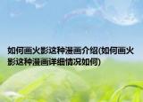 如何畫(huà)火影這種漫畫(huà)介紹(如何畫(huà)火影這種漫畫(huà)詳細(xì)情況如何)
