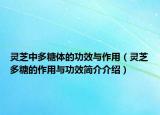 靈芝中多糖體的功效與作用（靈芝多糖的作用與功效簡介介紹）