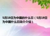 5月19日為中國的什么日（5月19日為中國什么日簡介介紹）