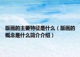 版畫的主要特征是什么（版畫的概念是什么簡介介紹）