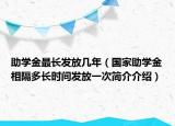 助學(xué)金最長發(fā)放幾年（國家助學(xué)金相隔多長時(shí)間發(fā)放一次簡介介紹）