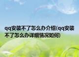 qq安裝不了怎么辦介紹(qq安裝不了怎么辦詳細情況如何)