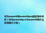華為mate40和mate40pro的區(qū)別中關(guān)村（華為mate40pro與mate40有什么區(qū)別簡介介紹）