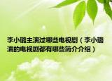 李小璐主演過哪些電視?。ɡ钚¤囱莸碾娨晞《加心男┖喗榻榻B）