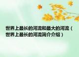 世界上最長(zhǎng)的河流和最大的河流（世界上最長(zhǎng)的河流簡(jiǎn)介介紹）
