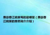 惠崇春江曉景寫的是哪里（惠崇春江曉景的意思簡介介紹）