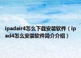 ipadair4怎么下載安裝軟件（ipad4怎么安裝軟件簡介介紹）