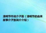 清明節(jié)傳說介子推（清明節(jié)的由來故事介子推簡介介紹）