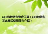 apk和數(shù)據(jù)包整合工具（apk數(shù)據(jù)包怎么安裝使用簡(jiǎn)介介紹）
