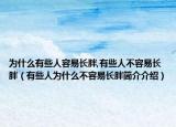 為什么有些人容易長胖,有些人不容易長胖（有些人為什么不容易長胖簡介介紹）