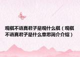 觀棋不語真君子是觀什么棋（觀棋不語真君子是什么意思簡介介紹）