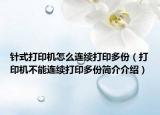 針式打印機怎么連續(xù)打印多份（打印機不能連續(xù)打印多份簡介介紹）