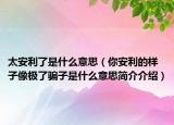 太安利了是什么意思（你安利的樣子像極了騙子是什么意思簡介介紹）