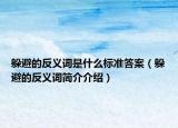躲避的反義詞是什么標(biāo)準(zhǔn)答案（躲避的反義詞簡介介紹）