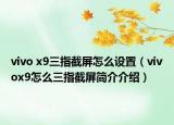vivo x9三指截屏怎么設(shè)置（vivox9怎么三指截屏簡(jiǎn)介介紹）