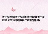 太空步教程(太空步詳細(xì)教程介紹 太空步教程 太空步詳細(xì)教程詳細(xì)情況如何)
