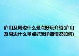 廬山及周邊什么景點好玩介紹(廬山及周邊什么景點好玩詳細情況如何)