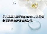 花非花霧非霧的歌曲介紹(花非花霧非霧的歌曲詳細情況如何)