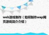 web游戲制作（如何制作wap網(wǎng)頁游戲簡介介紹）
