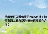 從哪里可以看免費的NBA直播（如何在網(wǎng)上看免費的NBA直播簡介介紹）