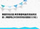 惠普系統(tǒng)還原,教您惠普電腦系統(tǒng)如何還原（惠普筆記本怎樣系統(tǒng)還原簡介介紹）