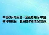 中國教育電視臺一套直播介紹(中國教育電視臺一套直播詳細情況如何)