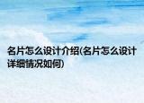 名片怎么設(shè)計(jì)介紹(名片怎么設(shè)計(jì)詳細(xì)情況如何)