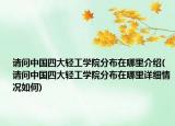 請(qǐng)問中國四大輕工學(xué)院分布在哪里介紹(請(qǐng)問中國四大輕工學(xué)院分布在哪里詳細(xì)情況如何)